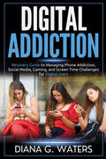 Digital Addiction: Recovery Guide to Managing Phone Addiction, Social Media, Gaming, and Screen Time Challenges for Digital Users