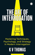 The Art of Interrogation: Mastering Techniques, Psychology, and Strategy in Modern Interrogation