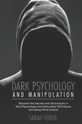 Dark Psychology and Manipulation: This book helps to discover the secrets and techniques in Dark Psychology and daily used techniques to control mind.