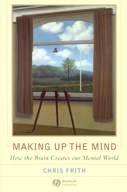 Making Up the Mind: How the Brain Creates Our Mental World