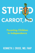 Stupid Carrot, M.D.: Parenting Children to Independence