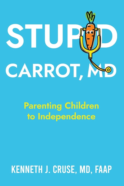 Stupid Carrot, M.D.: Parenting Children to Independence