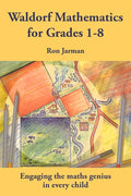 Waldorf Mathematics for Grades 1-8: Engaging the Maths Genius in Every Child