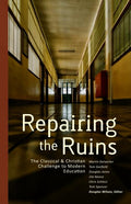 Repairing the Ruins: The Classical and Christian Challenge to Modern Education