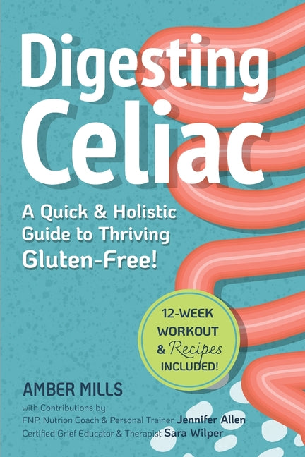 Digesting Celiac: A Quick & Holistic Guide to Thriving Gluten-Free: Heal Your Gut, Understand Symptoms, Master Your Social Life, and Build Lifelong He