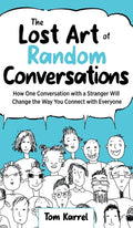 The Lost Art of Random Conversations: How One Conversation with a Stranger Will Change the Way You Connect With Everyone