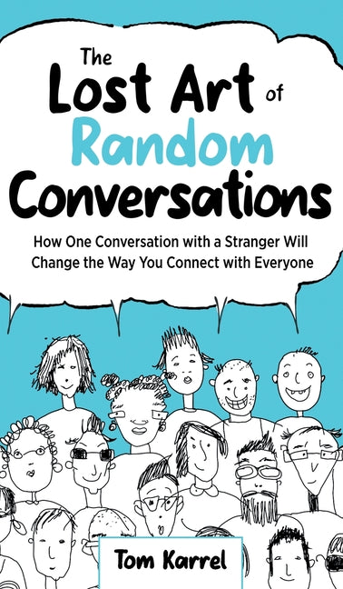 The Lost Art of Random Conversations: How One Conversation with a Stranger Will Change the Way You Connect With Everyone