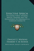 Effective Speech: Including Public Speaking, Mental Training And The Development Of Personality, A Complete Course V4