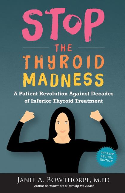 Stop the Thyroid Madness: A Patient Revolution Against Decades of Inferior Treatment (Updated Revision)