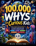 100,000 Whys for Curious Kids: The Ultimate Encyclopedia of Smart Questions and Amazing Answers About Science, Space, Animals, Technology, and the Hum