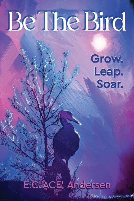 Be the Bird: Grow. Leap. Soar.