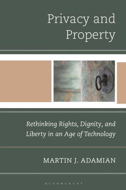 Privacy and Property: Rethinking Rights, Dignity, and Liberty in an Age of Technology