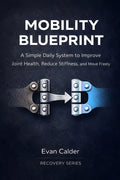 Mobility Blueprint: A Simple Daily System to Improve Joint Health, Reduce Stiffness, and Move Freely