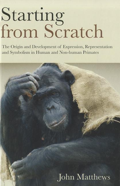 Starting from Scratch: The Origin and Development of Expression, Representation and Symbolism in Human and Non-Human Primates