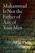 Muhammad Is Not the Father of Any of Your Men: The Making of the Last Prophet