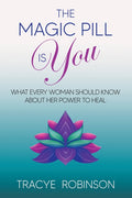 The Magic Pill Is You: What Every Woman Should Know About Her Power to Heal
