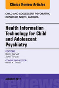 Health Information Technology for Child and Adolescent Psychiatry, an Issue of Child and Adolescent Psychiatric Clinics of North America: Volume 26-1
