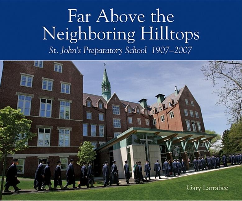 Far Above the Neighboring Hilltops: St. John's Preparatory School 1907-2007 [With CDROM]
