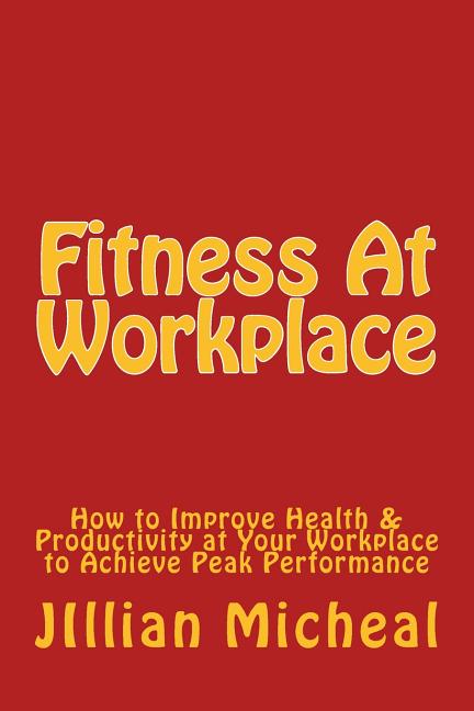 Fitness At Workplace: How to Improve Health & Productivity at Your Workplace to Achieve Peak Performance