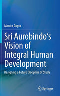 Sri Aurobindo's Vision of Integral Human Development: Designing a Future Discipline of Study (2014)