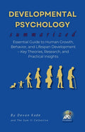 DEVELOPMENTAL PSYCHOLOGY Summarized: Essential Guide to Human Growth, Behavior, and Lifespan Development - Key Theories, Research, and Practical Insig