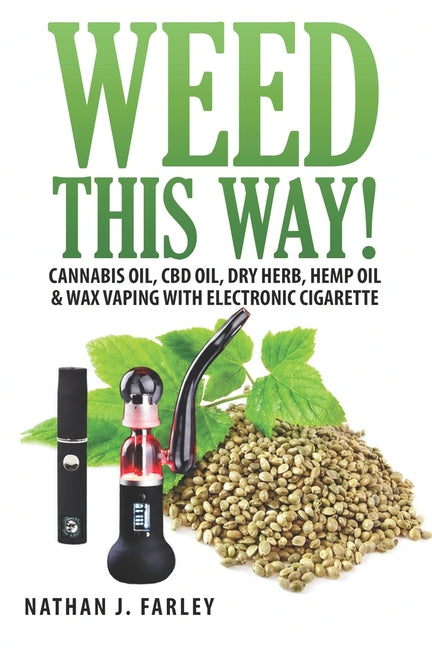 Weed This way!: Cannabis oil, CBD oil, Dry Herb, Hemp Oil & Wax Vaping with electronic cigarette