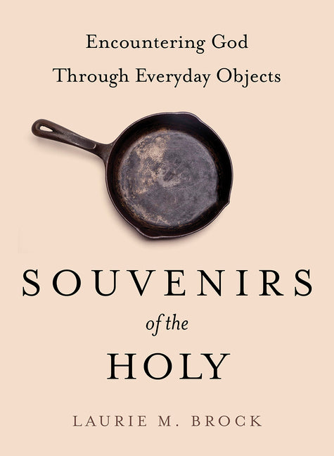 Souvenirs of the Holy: Encountering God Through Everyday Objects