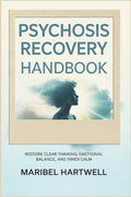 Psychosis Recovery Handbook: Restore Clear Thinking, Emotional Balance, and Inner Calm
