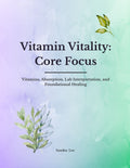 Vitamin Vitality: Core Focus: Vitamins, Absorption, Lab Interpretation, and Foundational Healing
