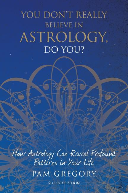 You Don't Really Believe in Astrology, Do You?: How Astrology Can Reveal Profound Patterns in Your Life (Edition)