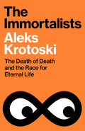 The Immortalists: The Death of Death and the Race for Eternal Life