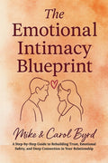 The Emotional Intimacy Blueprint: A Step-by-Step Guide to Rebuilding Trust, Emotional Safety, and Deep Connection in Your Relationship