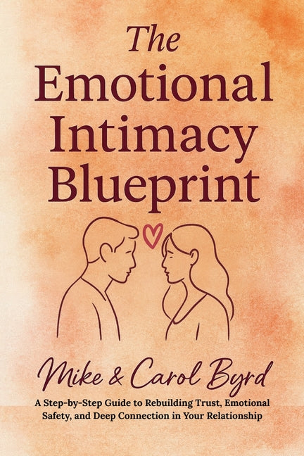 The Emotional Intimacy Blueprint: A Step-by-Step Guide to Rebuilding Trust, Emotional Safety, and Deep Connection in Your Relationship