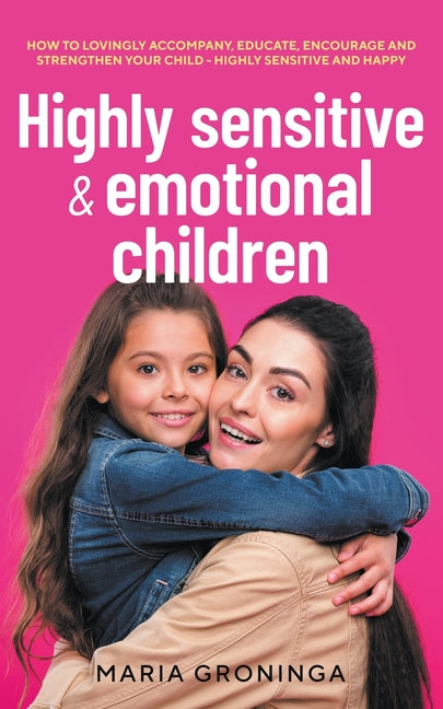 Highly sensitive & emotional children: How to lovingly accompany, educate, encourage and strengthen your child - Highly sensitive and happy