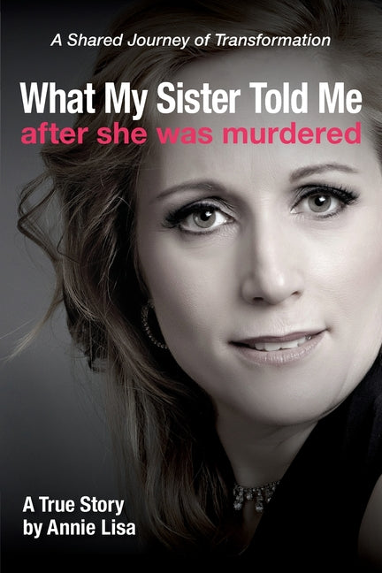 What My Sister Told Me After She Was Murdered: A Shared Journey of Transformation