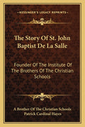 The Story Of St. John Baptist De La Salle: Founder Of The Institute Of The Brothers Of The Christian Schools