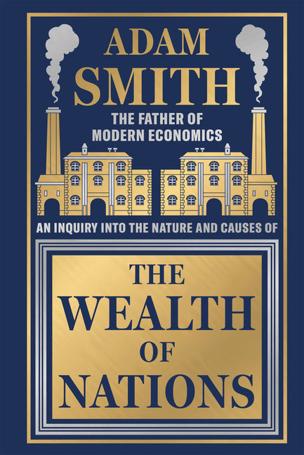 Wealth of Nations by Adam Smith [Deluxe Hardbound Classic] - Economics of Capitalism /Learn about the Wealth Creation Strategies / Insights Into Econo