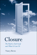 Closure: The Rush to End Grief and What It Costs Us