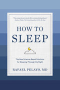How to Sleep: The New Science-Based Solutions for Sleeping Through the Night