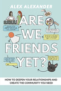 Are We Friends Yet? How to Deepen Your Relationships and Create the Community You Need