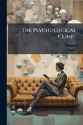 The Psychological Clinic: A Journal of Orthogenics for the Normal Development of Every Child. Psychology, Hygiene, Education; Volume 6