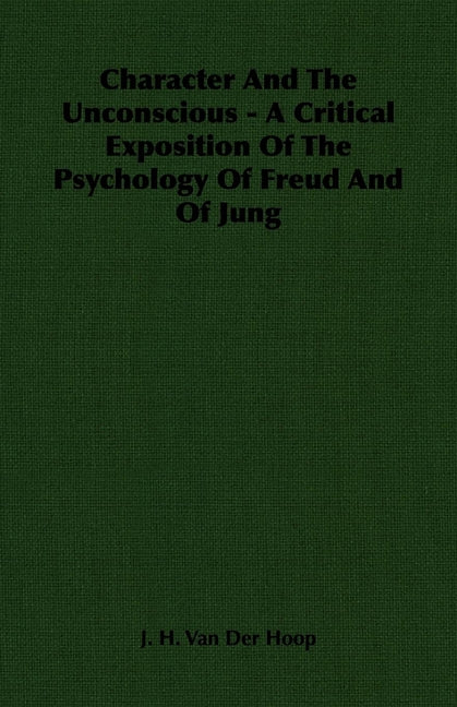 Character and the Unconscious - A Critical Exposition of the Psychology of Freud and of Jung