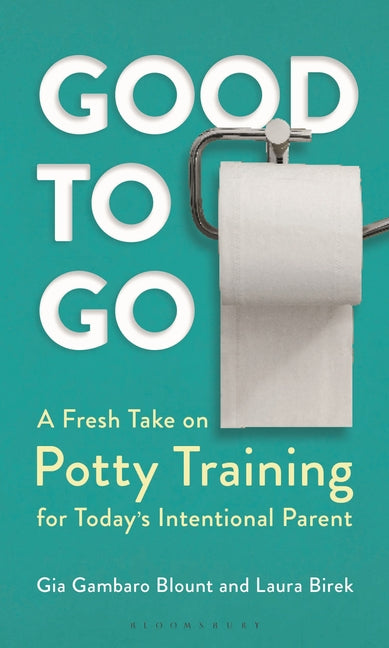 Good to Go: A Fresh Take on Potty Training for Today's Intentional Parent