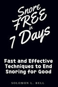 Snore-Free in 7 Days: Fast and Effective Techniques to End Snoring for Good
