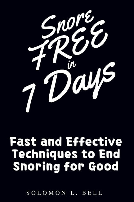 Snore-Free in 7 Days: Fast and Effective Techniques to End Snoring for Good