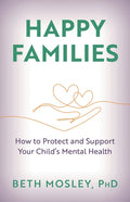 Happy Families: How to Protect and Support Your Child's Mental Health
