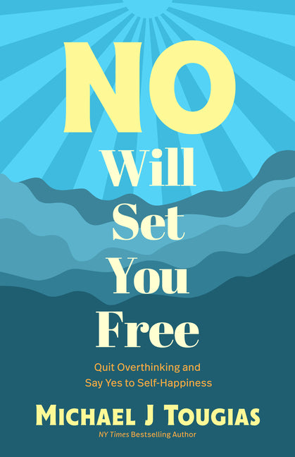 No Will Set You Free: Quit Overthinking and Say Yes to Self-Happiness (Habits Book for People Pleasing, Why You Should Choose the Power of No, Priorit