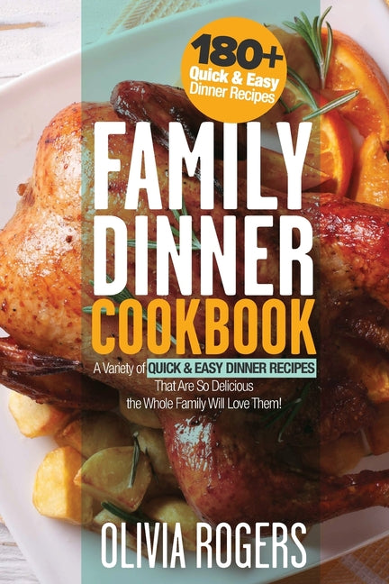 Family Dinner Cookbook: A Variety of 180+ Quick & Easy Dinner Recipes That Are So Delicious The Whole Family Will Love Them! (Family Cookbook)