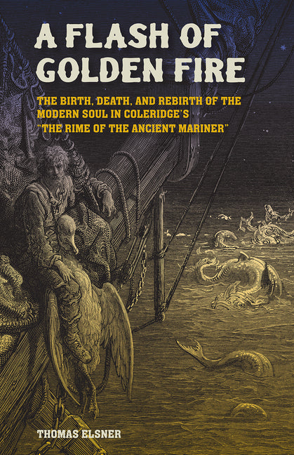A Flash of Golden Fire: The Birth, Death, and Rebirth of the Modern Soul in Coleridge's the Rime of the Ancient Mariner Volume 22