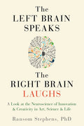 Left Brain Speaks, the Right Brain Laughs: A Look at the Neuroscience of Innovation & Creativity in Art, Science & Life